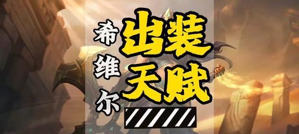 重做希维尔天赋出装攻略(探索希维尔新天赋,打造更强输出!)