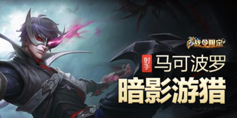 马可波罗暗影游猎攻略(轻松获取这款强力英雄,助你在王者荣耀登顶!)